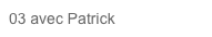 03 avec Patrick